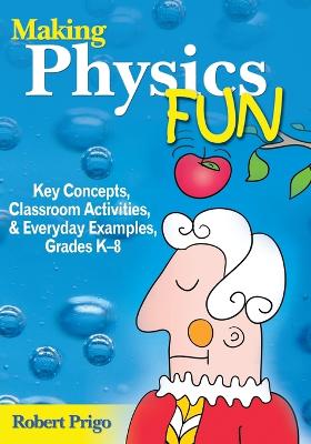 Making Physics Fun: Key Concepts, Classroom Activities, & Everyday Examples, Grade K-8 - Prigo, Robert