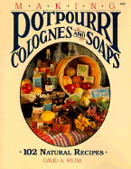 Making Potpourri, Soaps and Colognes: 102 Natural Recipes