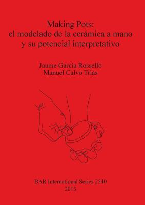 Making Pots: el modelado de la ceramica a mano y su potencial interpretativo - Calvo Trias, Manuel, and Garcia Rossell?, Jaume