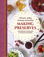 Making Preserves: 150 Jams, Jellies, Chutneys and Pickles