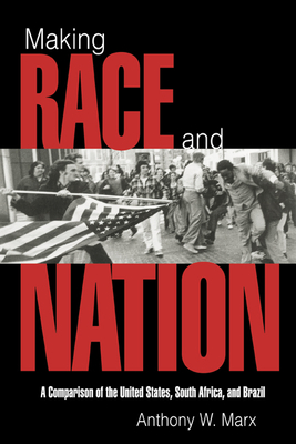 Making Race and Nation: A Comparison of South Africa, the United States, and Brazil - Marx, Anthony W.