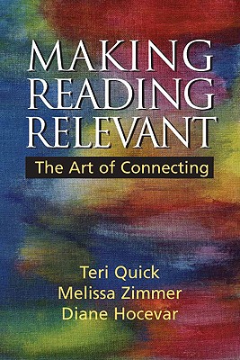 Making Reading Relevant: The Art of Connecting - Quick, Teri, and Hocevar, Diane, and Zimmer, Melissa