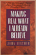 Making Real What I Already Believe: Of All the Things I Believe as a Christian, What is Really Mine?