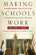 Making Schools Work: A Revolutionary Plan to Get Your Children the Education They Need - Ouchi, William G, and Segal, Lydia G