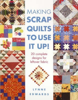 Making Scrap Quilts to Use It Up!: 20 Complete Designs for Leftover Fabric - Edwards, Lynne