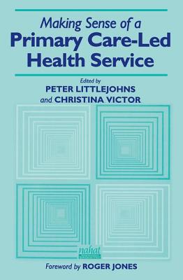 Making Sense of a Primary Care-Led Health Service - Littlejohns, Peter, and Victor, Christina R