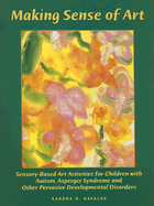 Making Sense of Art: Sensory-Based Art Activities for Children with Autism, Asperger Syndrome and Other Pervasive Developmental Disorders