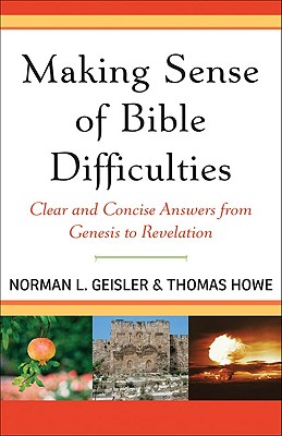 Making Sense of Bible Difficulties: Clear and Concise Answers from Genesis to Revelation - Geisler, Norman L, Dr., and Howe, Thomas