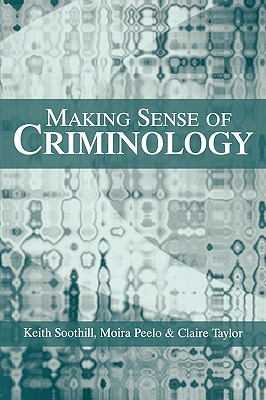 Making Sense of Criminology - Soothill, Keith, Professor, and Peelo, Moira, and Taylor, Claire