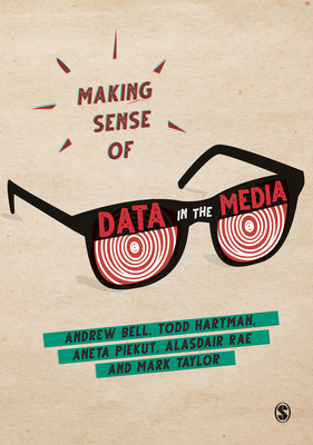 Making Sense of Data in the Media - Bell, Andrew, and Hartman, Todd, and Piekut, Aneta