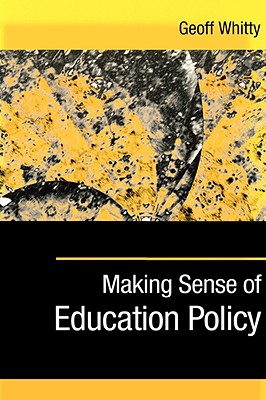 Making Sense of Education Policy: Studies in the Sociology and Politics of Education - Whitty, Geoff