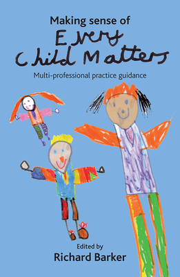 Making Sense of Every Child Matters: Multi-Professional Practice Guidance - Barker, Richard (Editor)