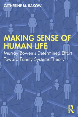 Making Sense of Human Life: Murray Bowen's Determined Effort Toward Family Systems Theory - Rakow, Catherine M