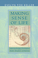 Making Sense of Life: Explaining Biological Development with Models, Metaphors, and Machines