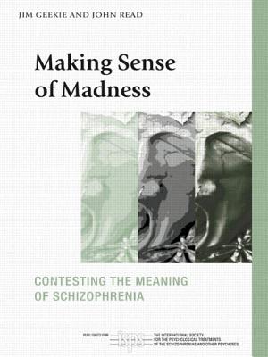 Making Sense of Madness: Contesting the Meaning of Schizophrenia - Geekie, Jim, and Read, John, Dr.