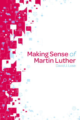 Making Sense of Martin Luther - Lose, David J