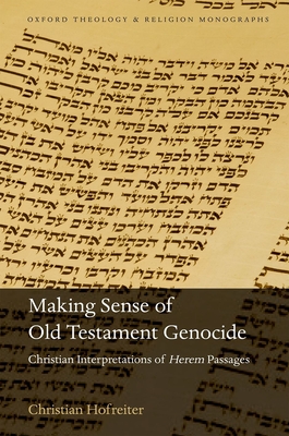Making Sense of Old Testament Genocide: Christian Interpretations of Herem Passages - Hofreiter, Christian