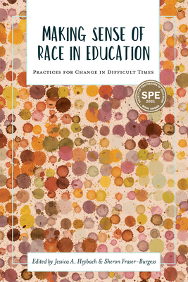 Making Sense of Race in Education: Practices for Change in Difficult Times - Heybach, Jessica A (Editor), and Fraser-Burgess, Sheron (Editor)