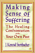 Making Sense of Suffering: The Healing Confrontation with Your Own Past; Revised Edition - Stettbacher, J Konrad, and Stettenbacher, J Konrad, and Miller, Alice (Foreword by)