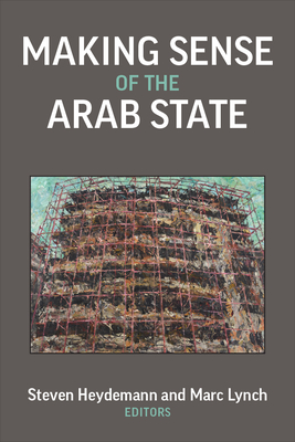 Making Sense of the Arab State - Heydemann, Steven (Editor), and Lynch, Marc (Editor)