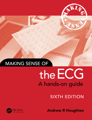 Making Sense of the ECG: A Hands-On Guide - Houghton, Andrew