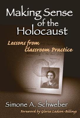 Making Sense of the Holocaust: Lessons from Classroom Practice - Schweber, Simone