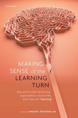 Making Sense of the Learning Turn: Why and In What Sense Toys, Organizations, Economies, and Cities are "Learning" - rtenblad, Anders (Editor)
