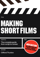 Making Short Films: The Complete Guide from Script to Screen