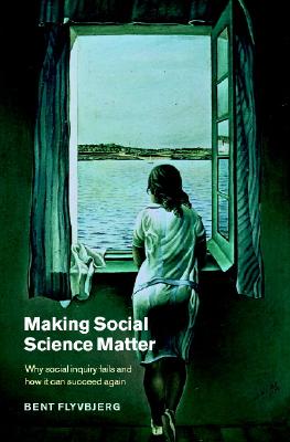 Making Social Science Matter - Flyvbjerg, Bent