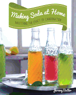 Making Soda at Home: Mastering the Craft of Carbonation: Healthy Recipes You Can Make with or without a Soda Machine