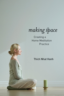 Making Space: Creating a Home Meditation Practice - Nhat Hanh, Thich, and Phap Dung, Brother (Introduction by)