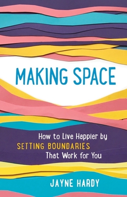 Making Space: How to Live Happier by Setting Boundaries That Work for You - Hardy, Jayne