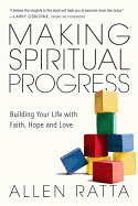 Making Spiritual Progress: Building Your Life with Faith, Hope and Love