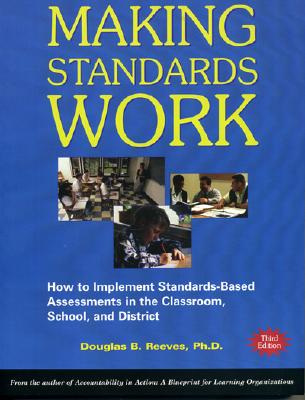 Making Standards Work: How to Implement Standards-Based Assessments in the Classroom, School, and District - Reeves, Douglas B, Mr., PH.D.