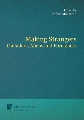 Making Strangers: Outsiders, Aliens and Foreigners - Maazaoui, Abbes