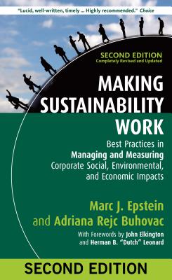 Making Sustainability Work: Best Practices in Managing and Measuring Corporate Social, Environmental, and Economic Impacts - Epstein, Marc J, and Rejc Buhovac, Adriana