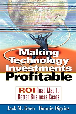 Making Technology Investments Profitable: Roi Roadmap to Better Business Cases - Keen, Jack M, and Digrius, Bonnie