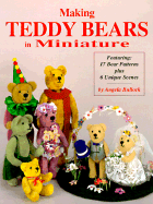Making Teddy Bears in Miniature: Featuring 17 Bear Patterns Plus 6 Unique Scenes