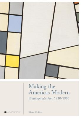 Making the Americas Modern: Hemispheric Art 1910-1960 - Sullivan, Edward J