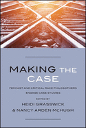 Making the Case: Feminist and Critical Race Philosophers Engage Case Studies