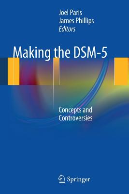 Making the Dsm-5: Concepts and Controversies - Paris, Joel (Editor), and Phillips, James (Editor)