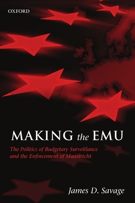 Making the Emu: The Politics of Budgetary Surveillance and the Enforcement of Maastricht - Savage, James D