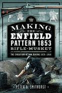 Making the Enfield Pattern 1853 Rifle-Musket: The Evolution of Gun Making, 1820-1860