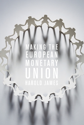 Making the European Monetary Union - James, Harold, and Draghi, Mario, PH.D. (Foreword by), and Caruana, Jaime (Foreword by)