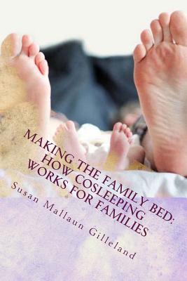 Making the Family Bed: How Cosleeping Works for Families - Gilleland, Susan Mallaun