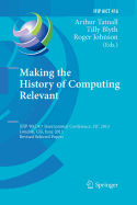Making the History of Computing Relevant: Ifip Wg 9.7 International Conference, Hc 2013, London, UK, June 17-18, 2013, Revised Selected Papers
