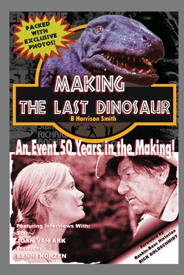 Making The Last Dinosaur - Smith, B Harrison, and Goldschmidt, Rick (Foreword by)