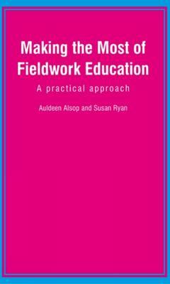 Making the Most of Fieldwork Education: A Practical Approach - Alsop, Auldeen, and Ryan, S E