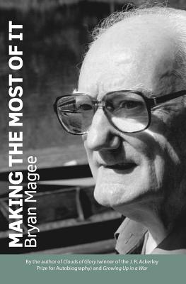 Making the Most of It: By the Author of Clouds of Glory and Winner of the J.R. Ackerley Prize for Autobiography - Magee, Bryan