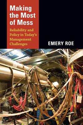 Making the Most of Mess: Reliability and Policy in Today's Management Challenges - Roe, Emery